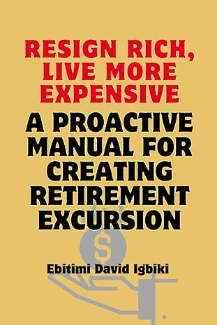 resign rich live more expensive a proactive manual for creating retirement excursion enable yourself with