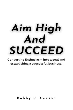 aim high and succeed converting enthusiasm into a goal and establishing a successful business 1st edition