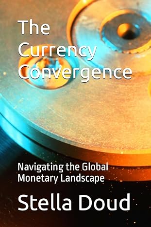 the currency convergence navigating the global monetary landscape 1st edition stella m doud b0cxtn7lx8,