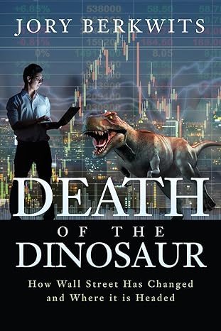 death of the dinosaur how wall street has changed and where it is headed 1st edition jory berkwits