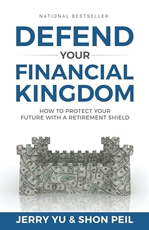 defend your financial kingdom how to protect your future with a retirement shield 1st edition jerry yu