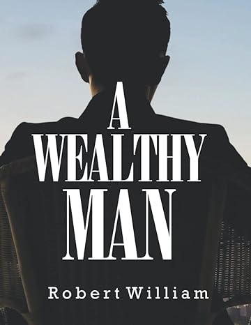 a wealthy man 1st edition robert m william b09vwmznhk, 979-8435500394