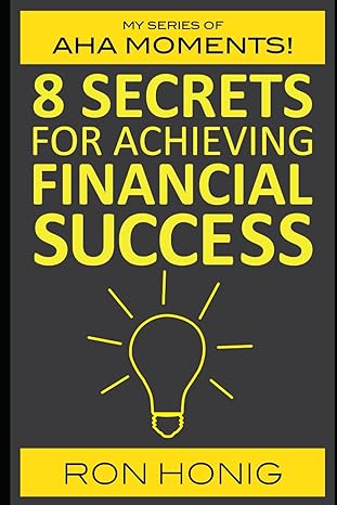 8 secrets for achieving financial success 1st edition ron honig 1549781790, 978-1549781797