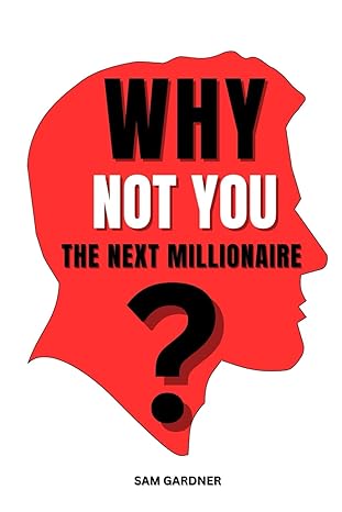 why you are not the next millionaire 1st edition sam gardner b0crvtmm29, 979-8873930388