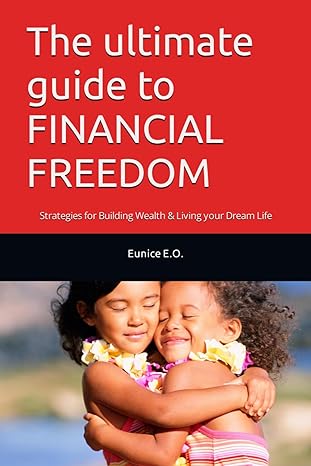 the ultimate guide to financial freedom strategies for building wealth and living your dream life 1st edition