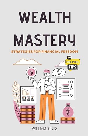 wealth mastery strategies for financial freedom 1st edition william jones b0crhll53g, 979-8223379850