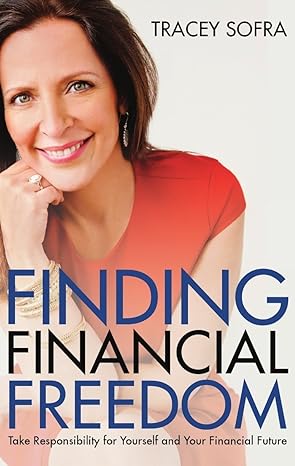 finding financial freedom take responsibility for yourself and your financial future 1st edition tracey sofra