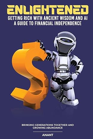 enlightened getting rich with ancient wisdom and ai a guide to financial independence bringing generations