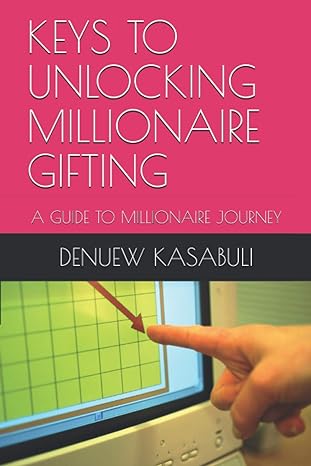 keys to unlocking millionaire gifting a guide to millionaire journey 1st edition denuew m kasabuli