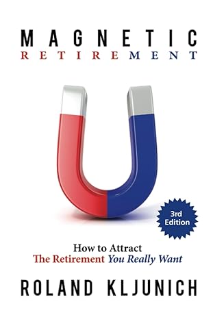 magnetic retirement how to attract the retirement you really want 1st edition roland kljunich b0chl9n37r,