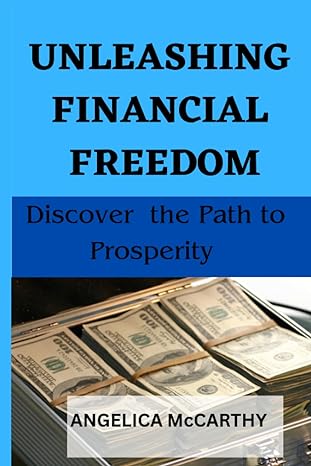 unleashing financial freedom discover the path to prosperity 1st edition angelica mccarthy b0c9s7p239,