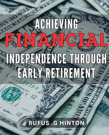achieving financial independence through early retirement unlocking your financial freedom the ultimate guide