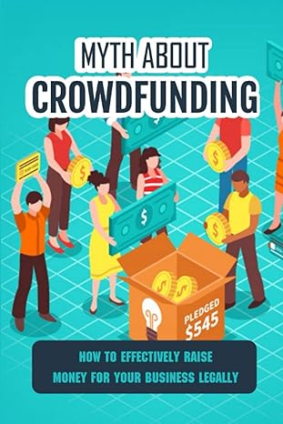 myth about crowdfunding how to effectively raise money for your business legally crowdfunding investment