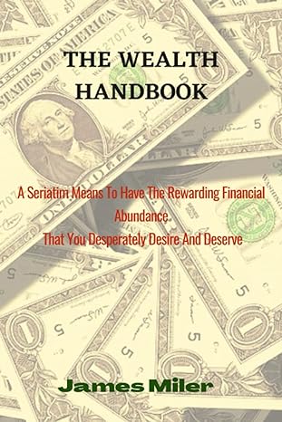 the wealth handbook a seriatim means to have the rewarding financial abundance that you desperately desire