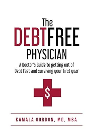 The Debt Free Physician A Doctors Guide To Getting Out Of Debt Fast And Surviving Your First Year