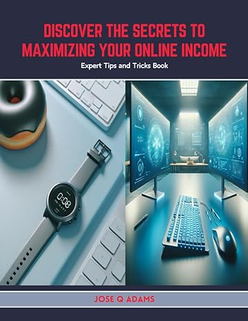 discover the secrets to maximizing your online income expert tips and tricks book 1st edition jose q adams