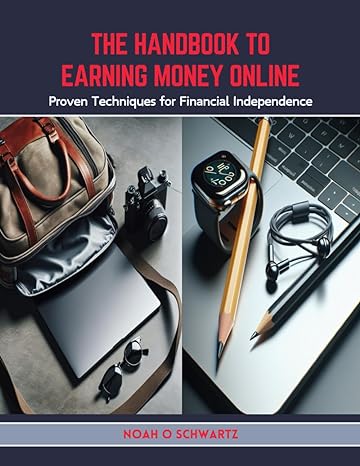 the handbook to earning money online proven techniques for financial independence 1st edition noah o schwartz