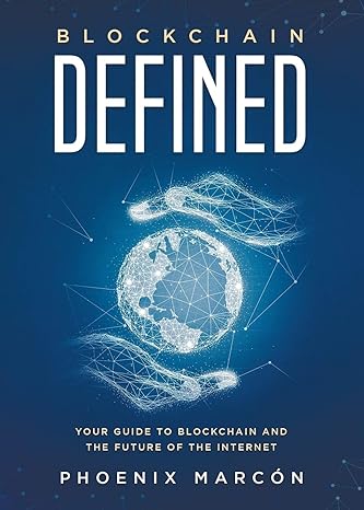 blockchain defined your guide to blockchain and the future of the internet 1st edition phoenix marcon
