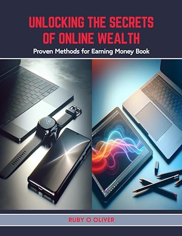 unlocking the secrets of online wealth proven methods for earning money book 1st edition ruby o oliver