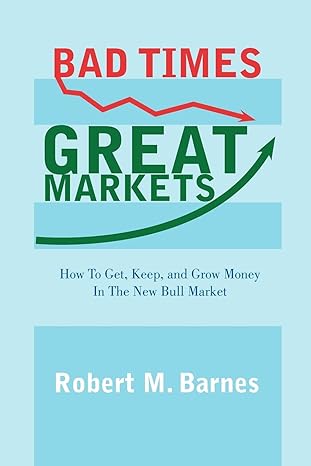 bad times great markets how to get keep and grow money in the new bull market 1st edition robert m barnes