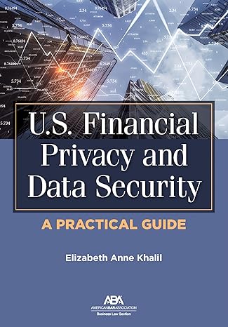 u s financial privacy and data security a practical guide 1st edition elizabeth khalil 1639053778,
