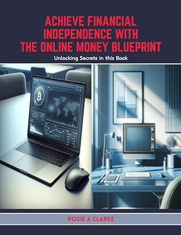 achieve financial independence with the online money blueprint unlocking secrets in this book 1st edition
