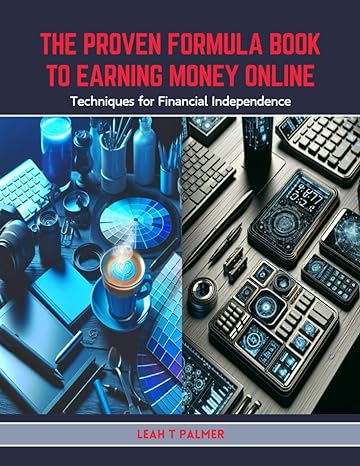 the proven formula book to earning money online techniques for financial independence 1st edition leah t
