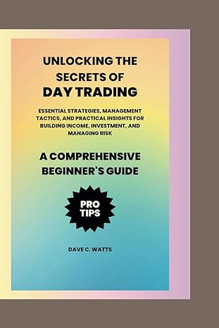 unlocking the secrets of day trading essential strategies management tactics and practical insights for