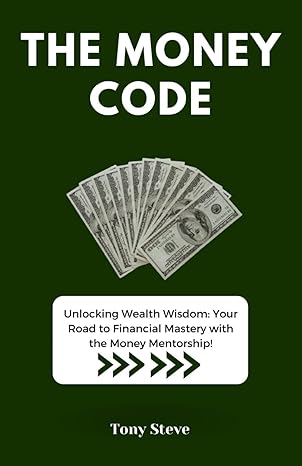 the money code unlocking wealth wisdom your road to financial mastery with the money mentorship 1st edition