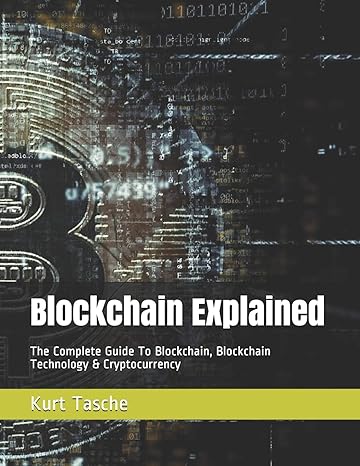 blockchain explained the complete guide to blockchain blockchain technology and cryptocurrency 1st edition