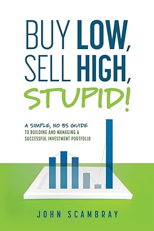 buy low sell high stupid a simple no bs guide to building and managing a successful investment portfolio 1st