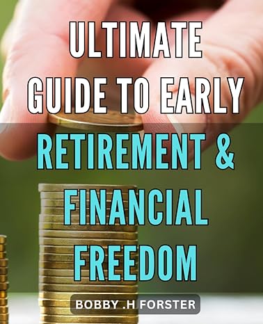ultimate guide to early retirement and financial freedom master the path to financial independence with this