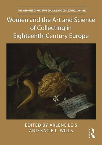 women and the art and science of collecting in eighteenth century europe 1st edition arlene leis ,kacie l