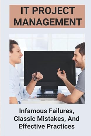 it project management infamous failures classic mistakes and effective practices top reasons why software