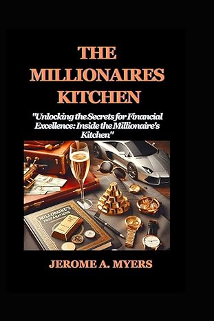 the millionaires kitchen unlocking the secrets for financial excellence inside the millionaires kitchen 1st
