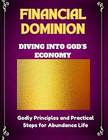 financial dominion diving into gods economy godly principles and practical steps for abundance life 1st