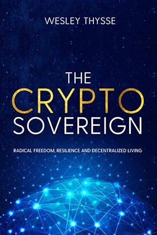the crypto sovereign radical freedom resilience and decentralized living 1st edition wesley thysse