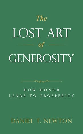 the lost art of generosity how honor leads to prosperity 1st edition daniel t newton ,grace place ministries