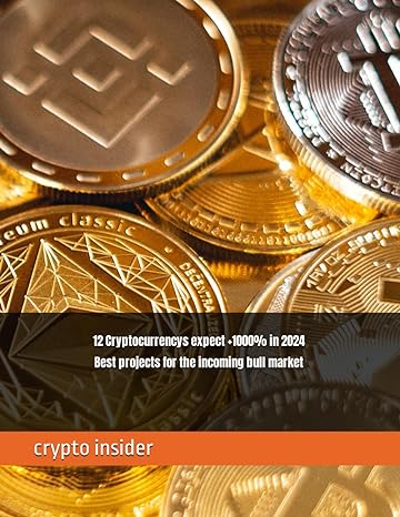 12 cryptocurrencys expect +1000 in 2024 best projects for the incoming bull market 1st edition crypto insider