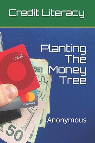 planting the money tree credit literacy 1st edition anonymous 1074584902, 978-1074584900