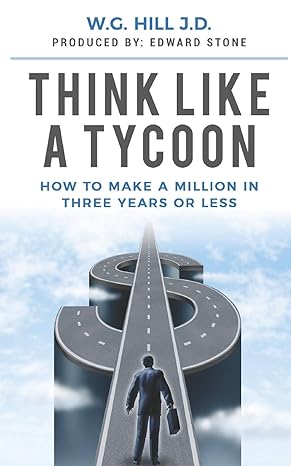 think like a tycoon how to make a million in three years or less 1st edition dr w g hill j d ,grandpa aka