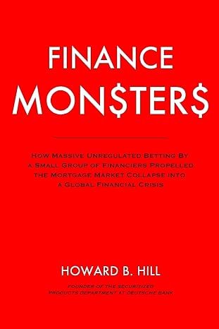 finance monsters how massive unregulated betting by a small group of financiers propelled the mortgage market