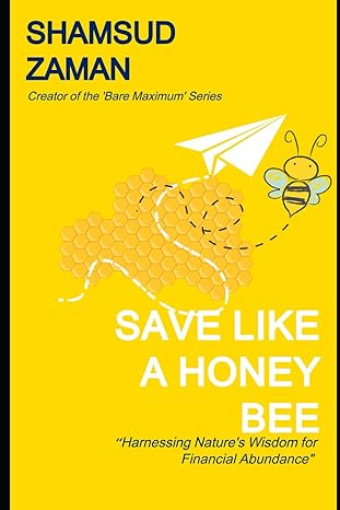 save like a honey bee harnessing natures wisdom for financial abundance 1st edition shamsud zaman b0crf52twv,