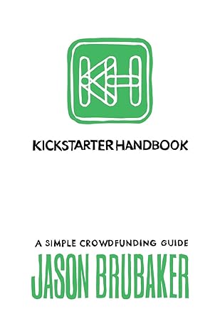 kickstarter handbook a simple crowdfunding guide 1st edition jason brubaker ,mikael barstow ,phil kiner