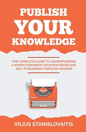 publish your knowledge the complete guide to crowdfunding a nonfiction book on kickstarter and self