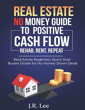 real estate no money guide to positive cash flow rehab rent repeat real estate beginners quick start buyers