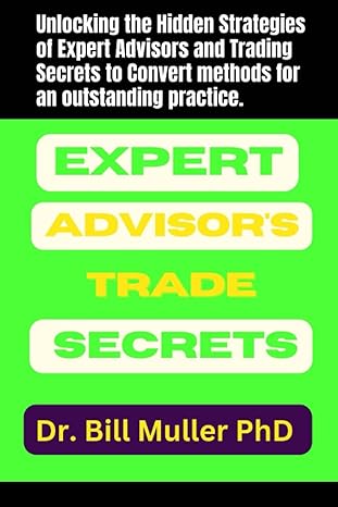 expert advisors trade secrets unlocking the hidden strategies of expert advisors and trading secrets to