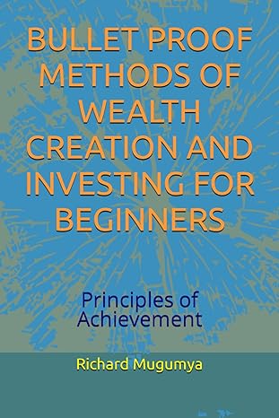 bullet proof methods of wealth creation and investing for beginners principles of achievement 1st edition