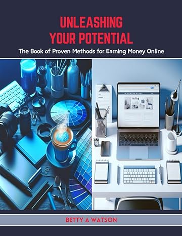 unleashing your potential the book of proven methods for earning money online 1st edition betty a watson
