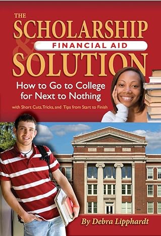 the scholarship and financial aid solution how to go to college for next to nothing with short cuts tricks